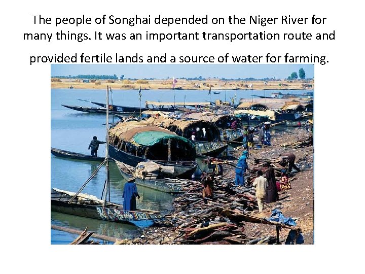 The people of Songhai depended on the Niger River for many things. It was