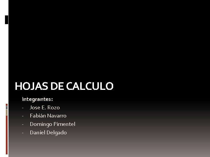 HOJAS DE CALCULO Integrantes: - Jose E. Rozo - Fabián Navarro - Domingo Pimentel