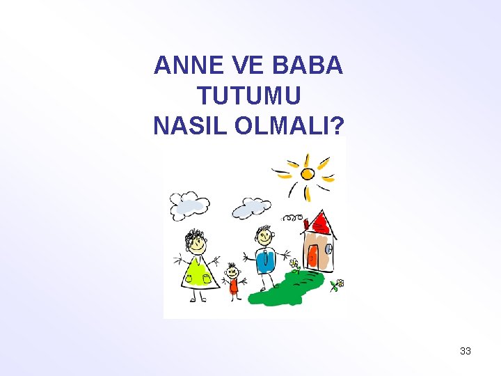 ANNE VE BABA TUTUMU NASIL OLMALI? 33 