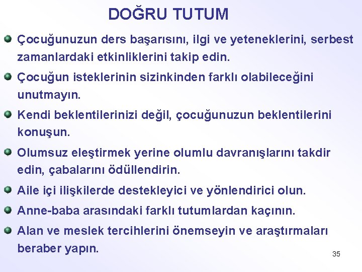 DOĞRU TUTUM Çocuğunuzun ders başarısını, ilgi ve yeteneklerini, serbest zamanlardaki etkinliklerini takip edin. Çocuğun