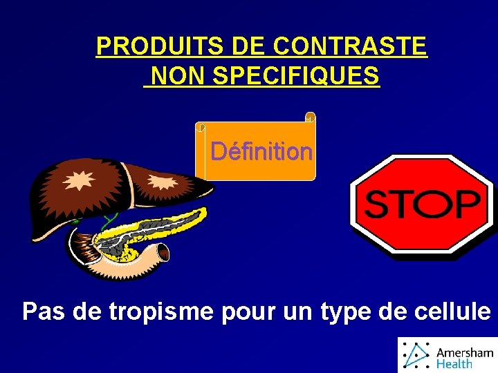PRODUITS DE CONTRASTE NON SPECIFIQUES Définition Pas de tropisme pour un type de cellule