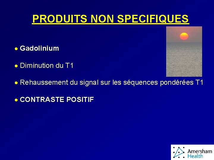 PRODUITS NON SPECIFIQUES · Gadolinium · Diminution du T 1 · Rehaussement du signal