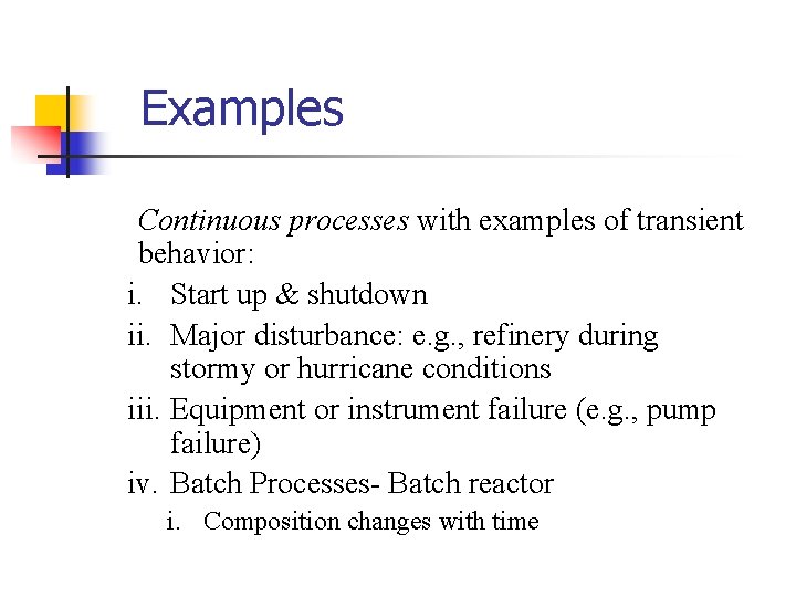 Examples Continuous processes with examples of transient behavior: i. Start up & shutdown ii.