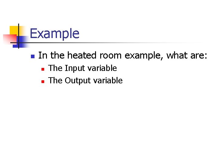 Example n In the heated room example, what are: n n The Input variable