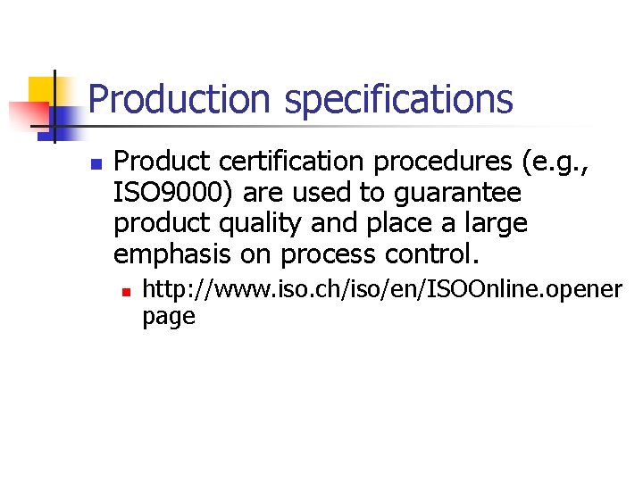 Production specifications n Product certification procedures (e. g. , ISO 9000) are used to
