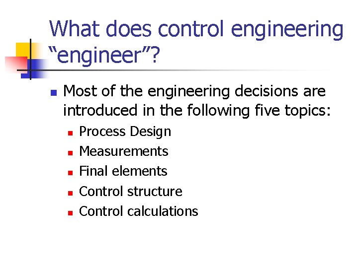 What does control engineering “engineer”? n Most of the engineering decisions are introduced in