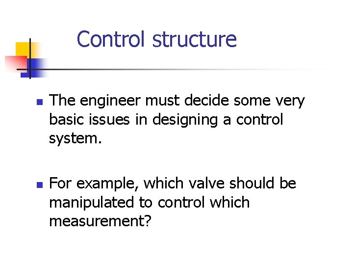 Control structure n n The engineer must decide some very basic issues in designing