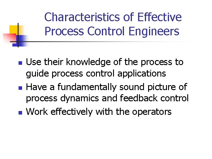 Characteristics of Effective Process Control Engineers n n n Use their knowledge of the