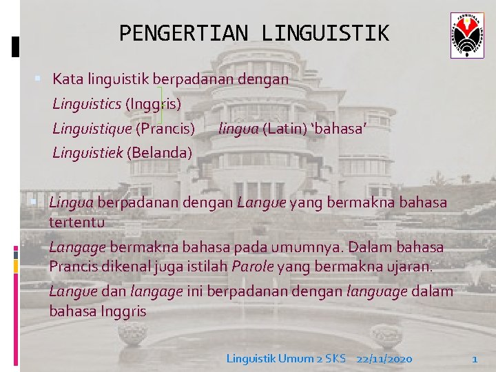 PENGERTIAN LINGUISTIK Kata linguistik berpadanan dengan Linguistics (Inggris) Linguistique (Prancis) Linguistiek (Belanda) lingua (Latin)