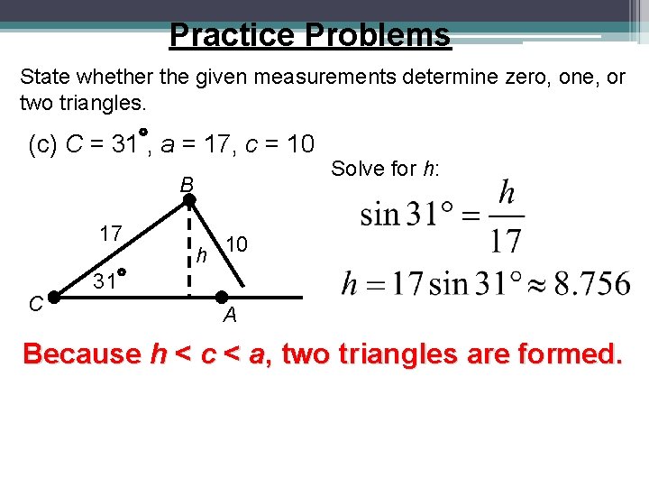 Practice Problems State whether the given measurements determine zero, one, or two triangles. (c) Practice Problems State whether the given measurements determine zero, one, or two triangles. (c)