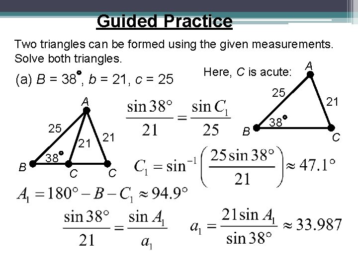 Guided Practice Two triangles can be formed using the given measurements. Solve both triangles. Guided Practice Two triangles can be formed using the given measurements. Solve both triangles.