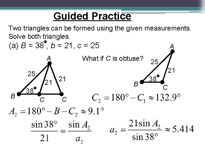 Guided Practice Two triangles can be formed using the given measurements. Solve both triangles. Guided Practice Two triangles can be formed using the given measurements. Solve both triangles.