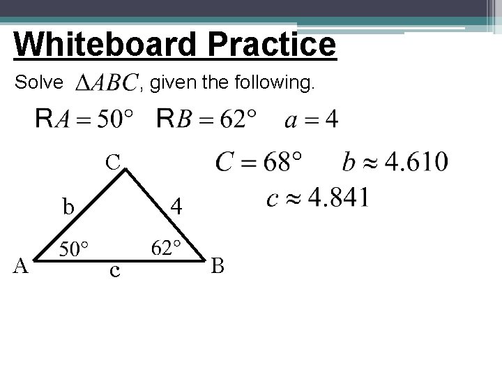 Whiteboard Practice Solve , given the following. C 4 b A c B Whiteboard Practice Solve , given the following. C 4 b A c B