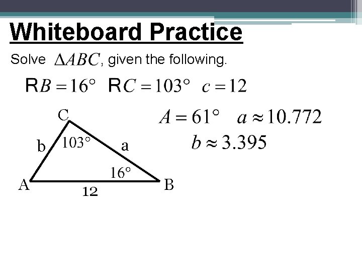 Whiteboard Practice Solve , given the following. C a b A 12 B Whiteboard Practice Solve , given the following. C a b A 12 B