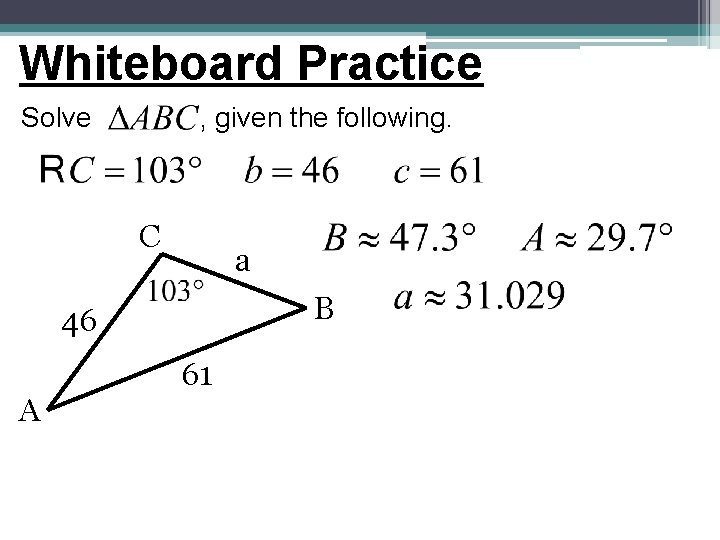Whiteboard Practice Solve , given the following. C a B 46 A 61 Whiteboard Practice Solve , given the following. C a B 46 A 61