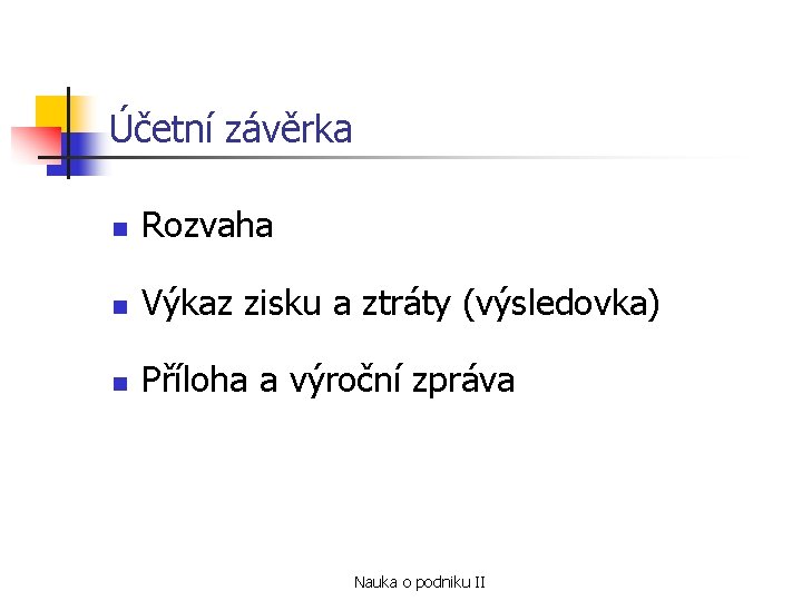 Účetní závěrka n Rozvaha n Výkaz zisku a ztráty (výsledovka) n Příloha a výroční