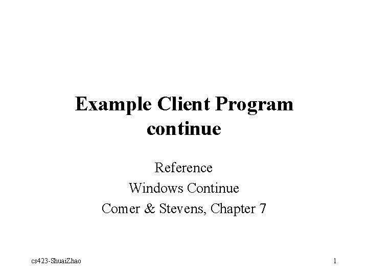 Example Client Program continue Reference Windows Continue Comer & Stevens, Chapter 7 cs 423