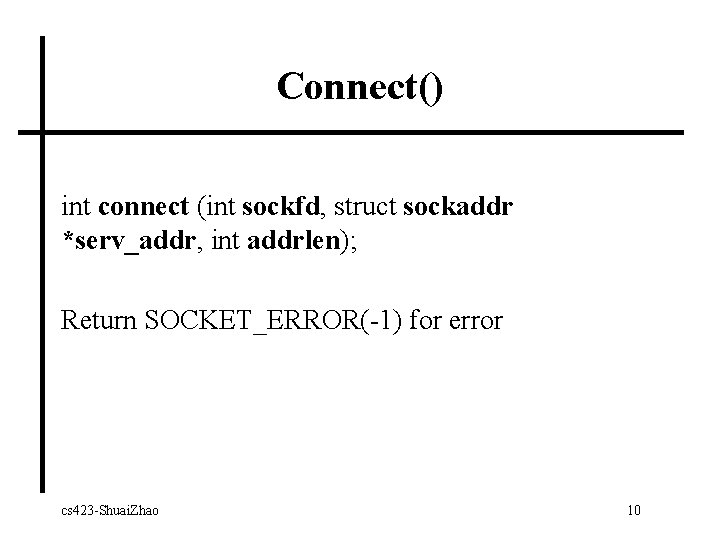 Connect() int connect (int sockfd, struct sockaddr *serv_addr, int addrlen); Return SOCKET_ERROR(-1) for error