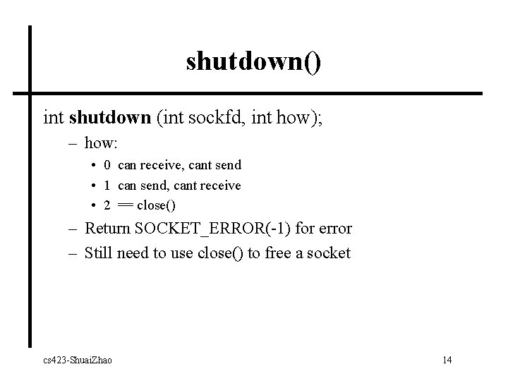 shutdown() int shutdown (int sockfd, int how); – how: • 0 can receive, cant