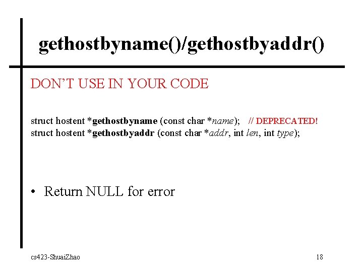 gethostbyname()/gethostbyaddr() DON’T USE IN YOUR CODE struct hostent *gethostbyname (const char *name); // DEPRECATED!