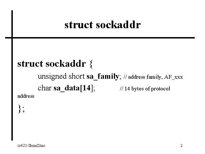 struct sockaddr { unsigned short sa_family; // address family, AF_xxx char sa_data[14]; // 14