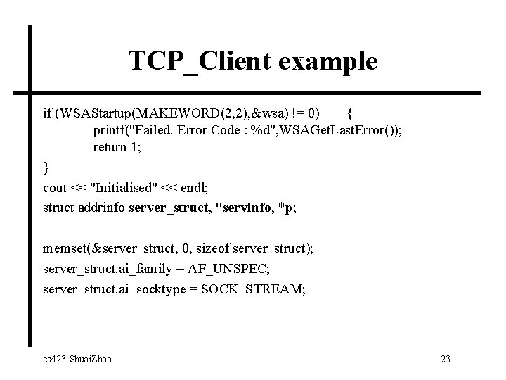 TCP_Client example if (WSAStartup(MAKEWORD(2, 2), &wsa) != 0) { printf("Failed. Error Code : %d",