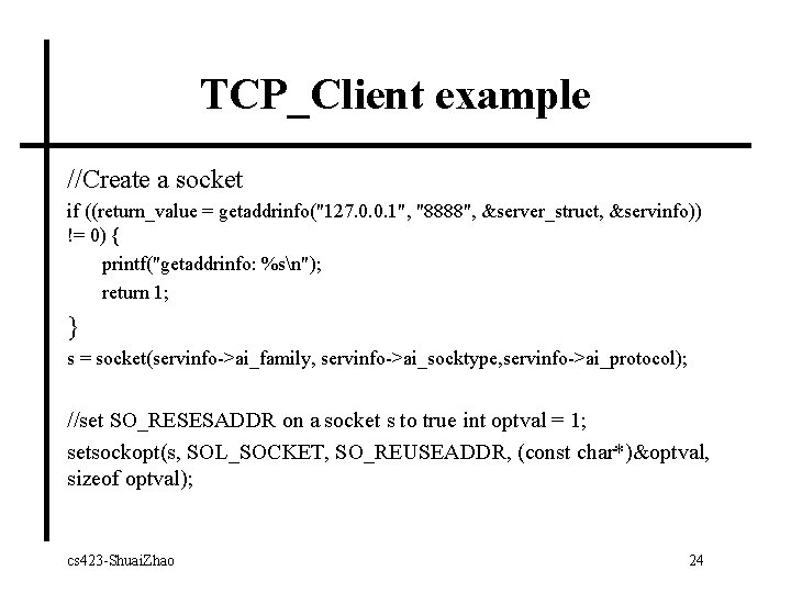 TCP_Client example //Create a socket if ((return_value = getaddrinfo("127. 0. 0. 1", "8888", &server_struct,