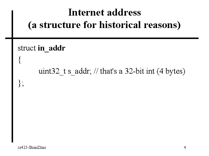 Internet address (a structure for historical reasons) struct in_addr { uint 32_t s_addr; //