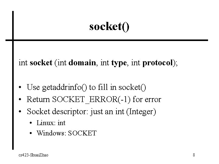 socket() int socket (int domain, int type, int protocol); • Use getaddrinfo() to fill