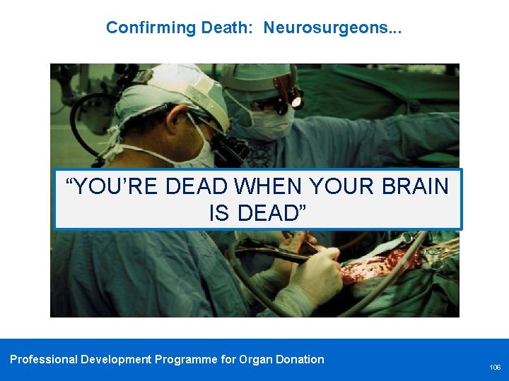 Confirming Death: Neurosurgeons. . . “YOU’RE DEAD WHEN YOUR BRAIN IS DEAD” Professional Development