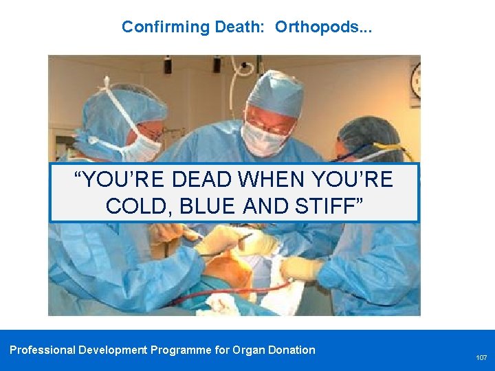 Confirming Death: Orthopods. . . “YOU’RE DEAD WHEN YOU’RE COLD, BLUE AND STIFF” Professional