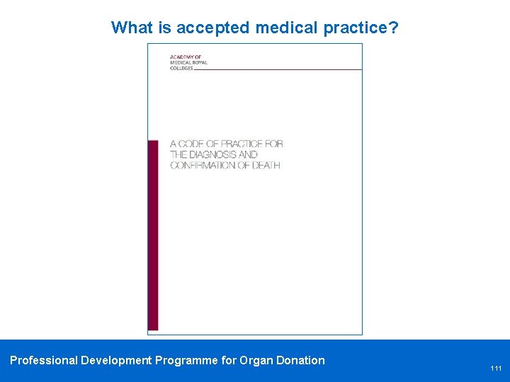 What is accepted medical practice? Professional Development Programme for Organ Donation 111 