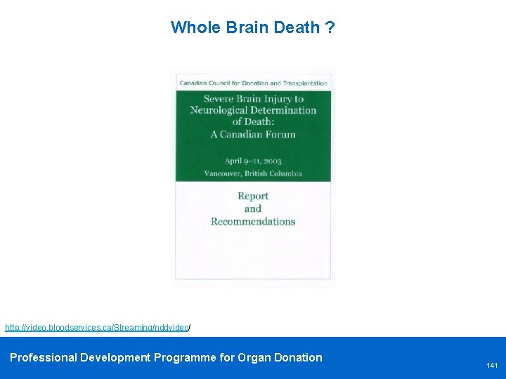 Whole Brain Death ? http: //video. bloodservices. ca/Streaming/nddvideo/ Professional Development Programme for Organ Donation