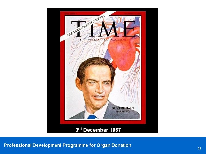 3 rd December 1967 Professional Development Programme for Organ Donation 26 