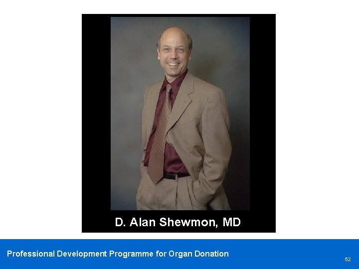 D. Alan Shewmon, MD Professional Development Programme for Organ Donation 52 