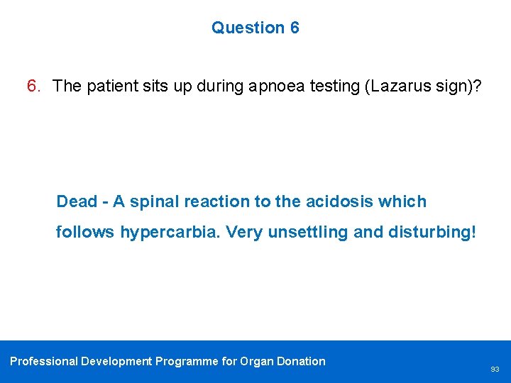 Question 6 6. The patient sits up during apnoea testing (Lazarus sign)? Dead -