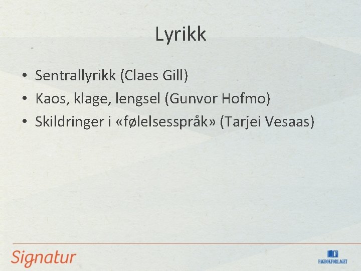 Lyrikk • Sentrallyrikk (Claes Gill) • Kaos, klage, lengsel (Gunvor Hofmo) • Skildringer i