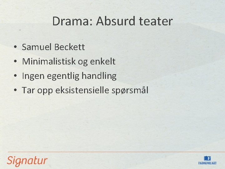 Drama: Absurd teater • • Samuel Beckett Minimalistisk og enkelt Ingen egentlig handling Tar