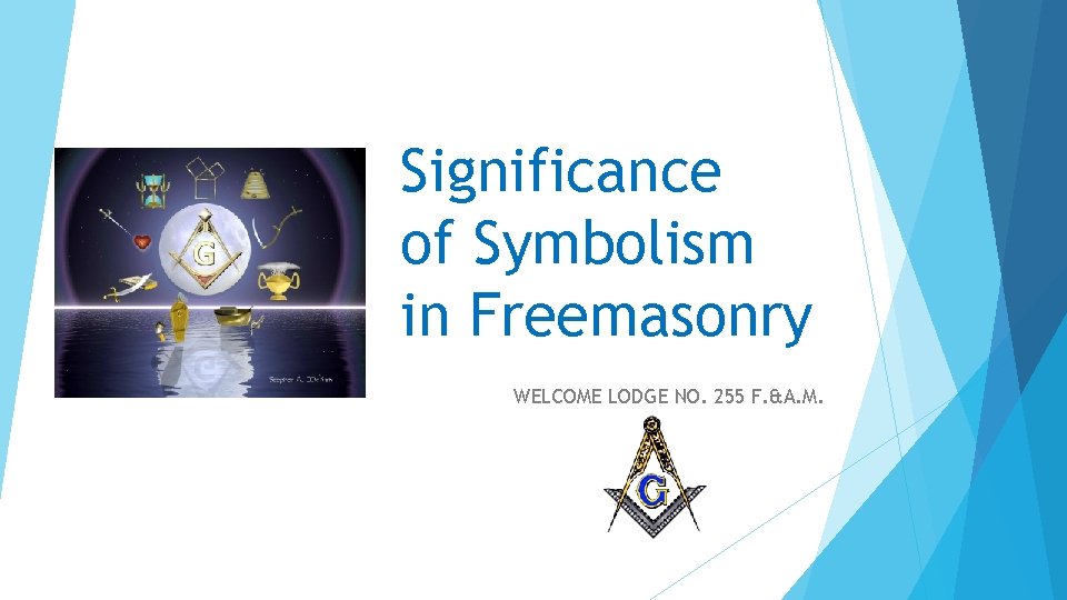 Significance of Symbolism in Freemasonry WELCOME LODGE NO. 255 F. &A. M. 