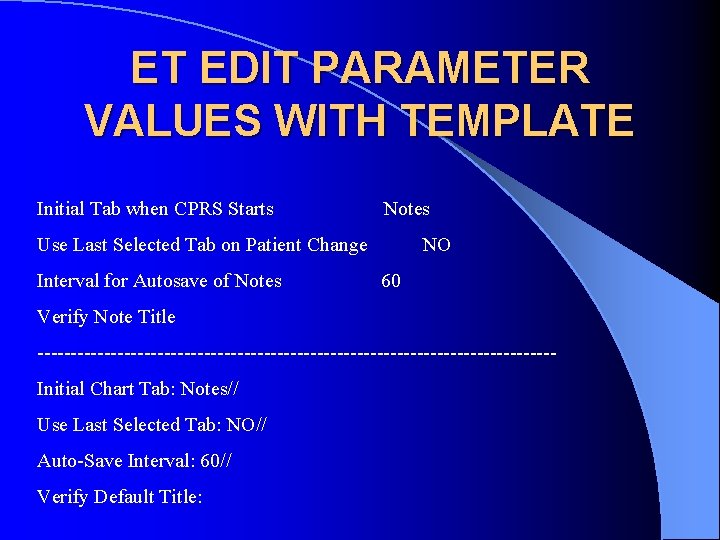 ET EDIT PARAMETER VALUES WITH TEMPLATE Initial Tab when CPRS Starts Notes Use Last