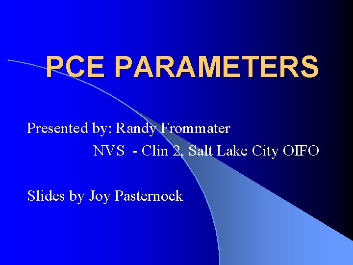 PCE PARAMETERS Presented by: Randy Frommater NVS - Clin 2, Salt Lake City OIFO