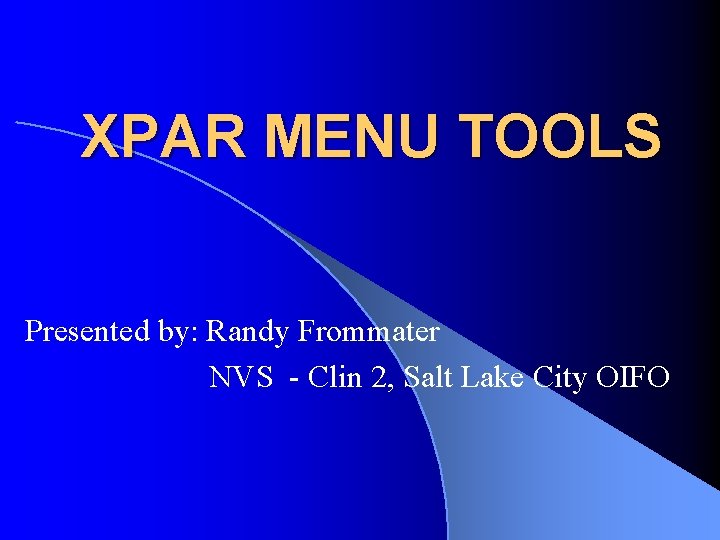 XPAR MENU TOOLS Presented by: Randy Frommater NVS - Clin 2, Salt Lake City