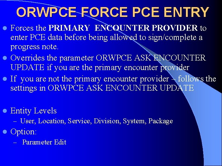 ORWPCE FORCE PCE ENTRY Forces the PRIMARY ENCOUNTER PROVIDER to enter PCE data before