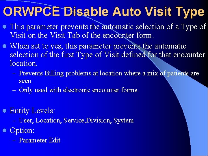 ORWPCE Disable Auto Visit Type This parameter prevents the automatic selection of a Type