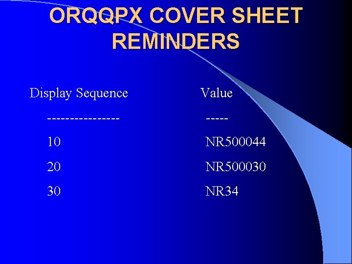 ORQQPX COVER SHEET REMINDERS Display Sequence Value -------- ----- 10 NR 500044 20 NR