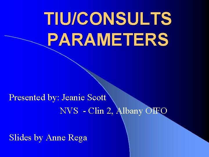TIU/CONSULTS PARAMETERS Presented by: Jeanie Scott NVS - Clin 2, Albany OIFO Slides by