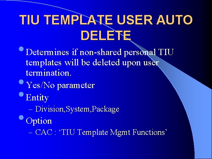 TIU TEMPLATE USER AUTO DELETE • Determines if non-shared personal TIU templates will be