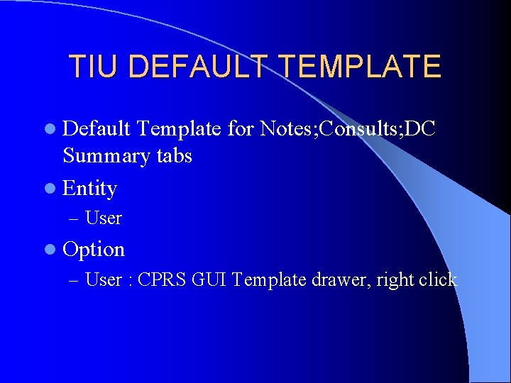 TIU DEFAULT TEMPLATE l Default Template for Notes; Consults; DC Summary tabs l Entity