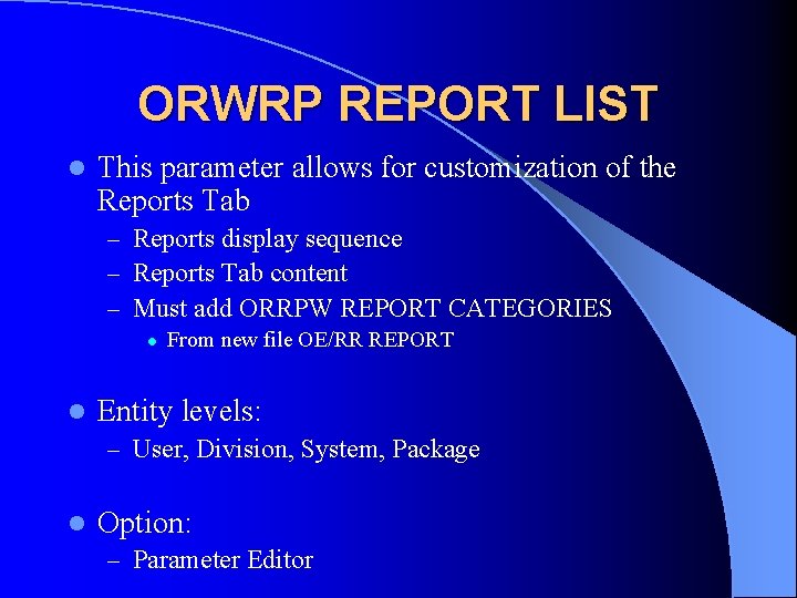 ORWRP REPORT LIST l This parameter allows for customization of the Reports Tab –