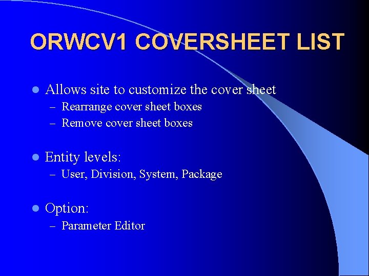 ORWCV 1 COVERSHEET LIST l Allows site to customize the cover sheet – Rearrange